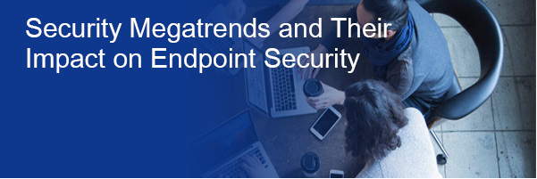 Security Megatrends and Their Impact on Endpoint Security